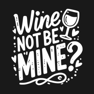 Wine Not Be Mine T-Shirt