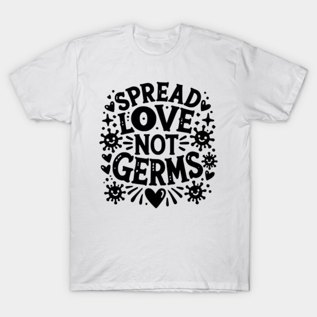 Spread Love Not Germs T-Shirt by Frank Ring