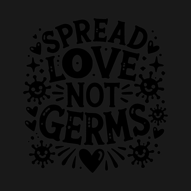 Spread Love Not Germs by Frank Ring