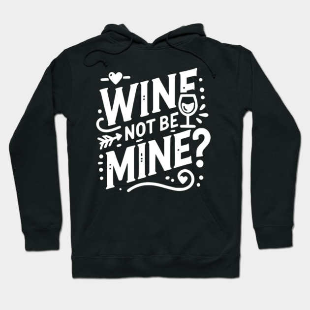Wine Not Be Mine Hoodie by Frank Ring