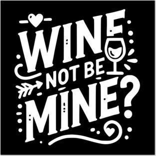 Wine Not Be Mine Posters and Art
