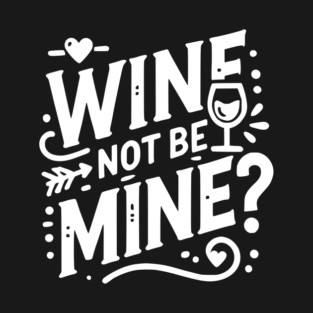Wine Not Be Mine T-Shirt