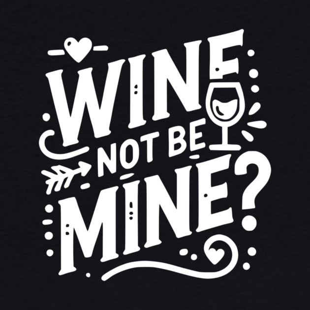 Wine Not Be Mine by Frank Ring