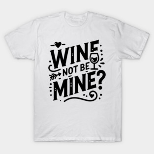 Wine Not Be Mine T-Shirt