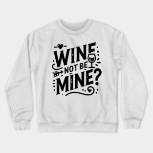 Wine Not Be Mine Crewneck Sweatshirt