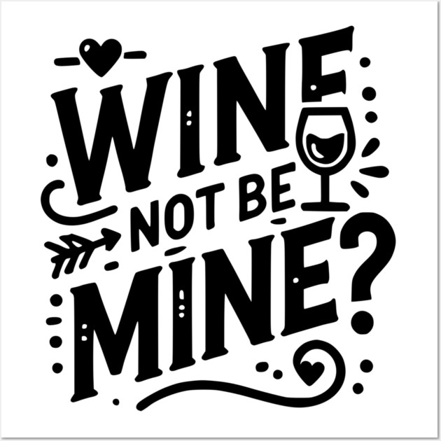 Wine Not Be Mine Wall Art by Frank Ring