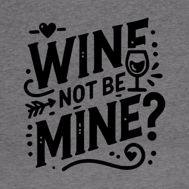 Wine Not Be Mine by Frank Ring
