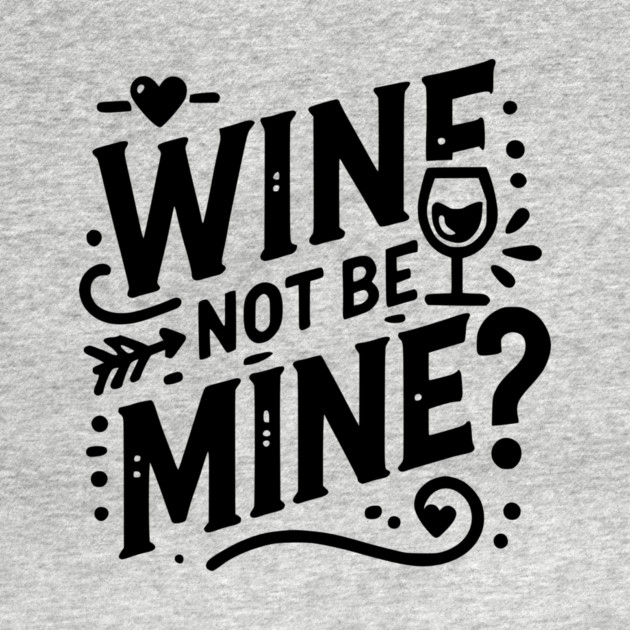 Wine Not Be Mine by Frank Ring