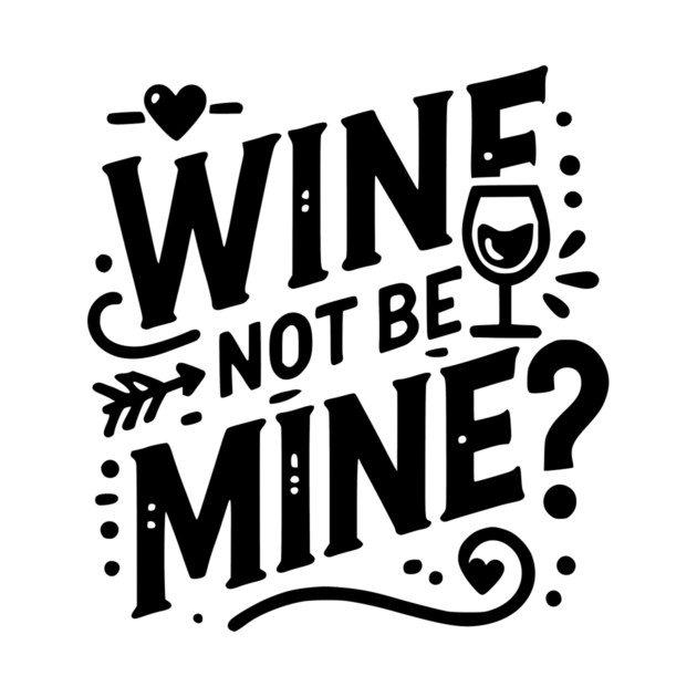 Wine Not Be Mine by Frank Ring