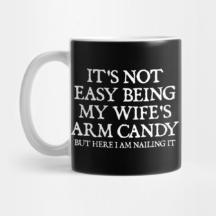 its-not-easy-being-my-wifes-arm-candy Mug