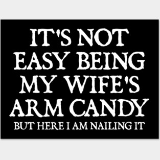 its-not-easy-being-my-wifes-arm-candy Posters and Art