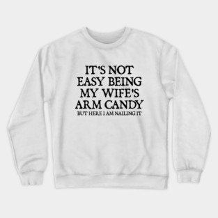 its-not-easy-being-my-wifes-arm-candy Crewneck Sweatshirt