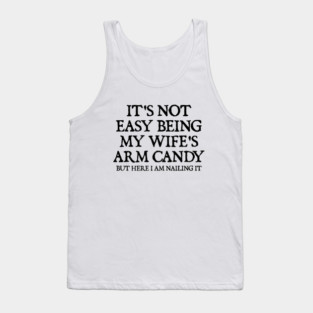 its-not-easy-being-my-wifes-arm-candy Tank Top