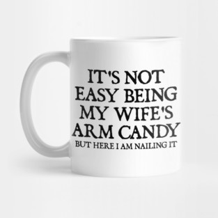 its-not-easy-being-my-wifes-arm-candy Mug