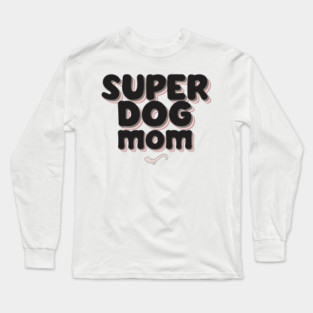 SUPER DOG MOM Long Sleeve T-Shirt