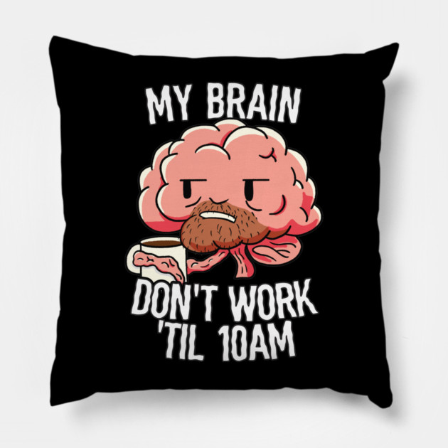 Work Coffee Brain My Brain Don't Work Til 10 Pillow by belownormal
