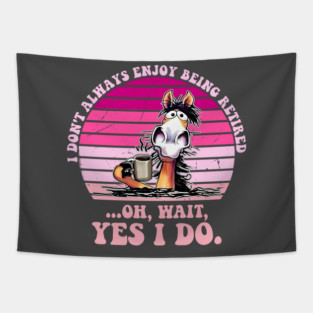 I Don't Always Enjoy Being Retired Oh Wait Yes I Do Tapestry