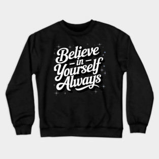 Believe in Yourself Motivational Inspirational Crewneck Sweatshirt
