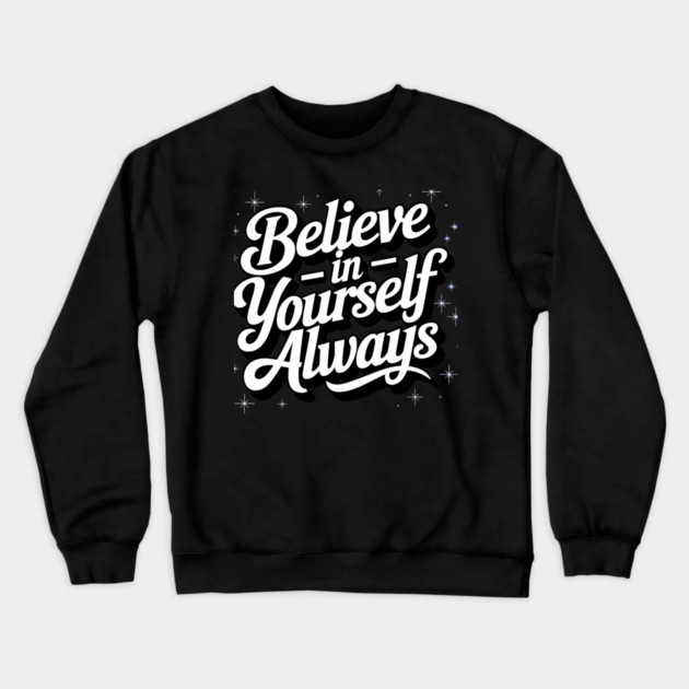 Believe in Yourself Motivational Inspirational Crewneck Sweatshirt by logiamerch