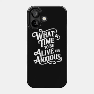 What a Time to Be Alive and Anxious Sarcasm Phone Case