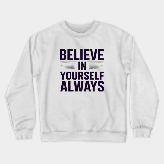 Believe in Yourself Motivational Inspirational Crewneck Sweatshirt by logiamerch