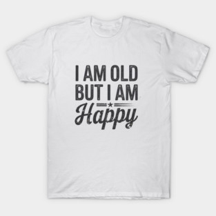 Funny Saying, I'm Old but I'm Happy, Retirement T-Shirt