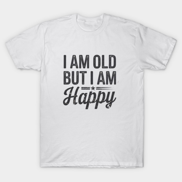 Funny Saying, I'm Old but I'm Happy, Retirement T-Shirt by logiamerch