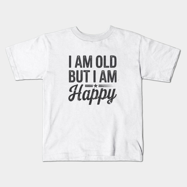 Funny Saying, I'm Old but I'm Happy, Retirement Kids T-Shirt by logiamerch