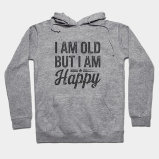 Funny Saying, I'm Old but I'm Happy, Retirement Hoodie