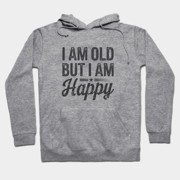 Funny Saying, I'm Old but I'm Happy, Retirement Hoodie by logiamerch