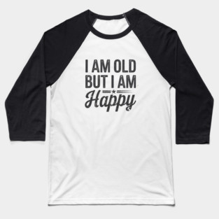 Funny Saying, I'm Old but I'm Happy, Retirement Baseball T-Shirt