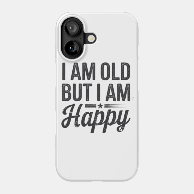 Funny Saying, I'm Old but I'm Happy, Retirement Phone Case by logiamerch