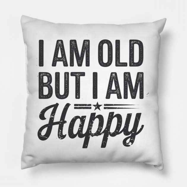 Funny Saying, I'm Old but I'm Happy, Retirement Pillow by logiamerch