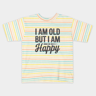 Funny Saying, I'm Old but I'm Happy, Retirement Kids T-Shirt