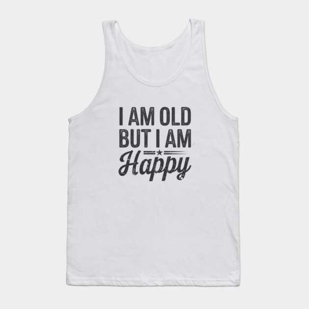 Funny Saying, I'm Old but I'm Happy, Retirement Tank Top by logiamerch