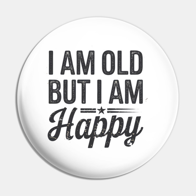 Funny Saying, I'm Old but I'm Happy, Retirement Pin by logiamerch