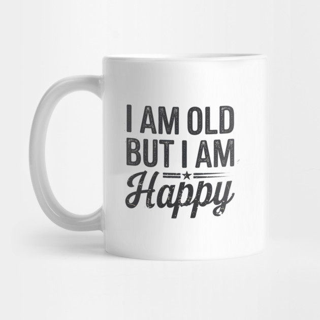 Funny Saying, I'm Old but I'm Happy, Retirement by logiamerch