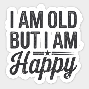 Funny Saying, I'm Old but I'm Happy, Retirement Sticker