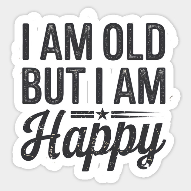 Funny Saying, I'm Old but I'm Happy, Retirement Sticker by logiamerch