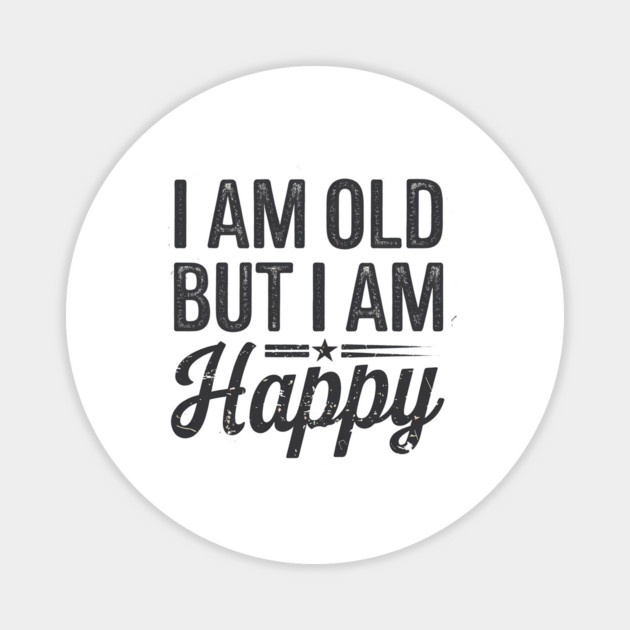 Funny Saying, I'm Old but I'm Happy, Retirement Magnet by logiamerch