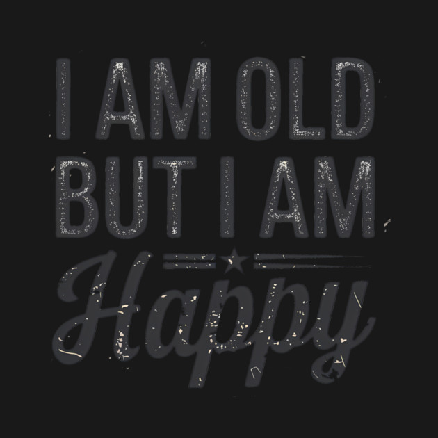 Funny Saying, I'm Old but I'm Happy, Retirement by logiamerch