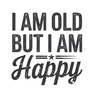 Funny Saying, I'm Old but I'm Happy, Retirement T-Shirt