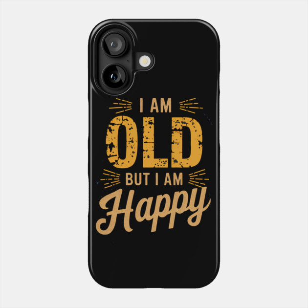 Funny Saying, I'm Old but I'm Happy, Retirement Phone Case by logiamerch
