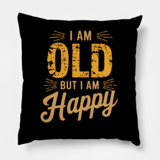 Funny Saying, I'm Old but I'm Happy, Retirement Pillow