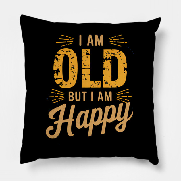 Funny Saying, I'm Old but I'm Happy, Retirement Pillow by logiamerch