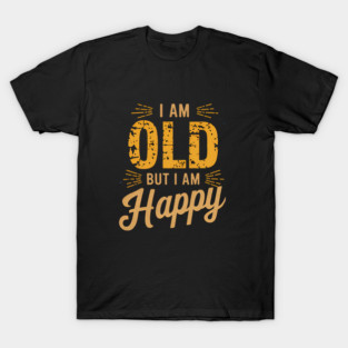 Funny Saying, I'm Old but I'm Happy, Retirement T-Shirt