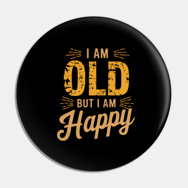 Funny Saying, I'm Old but I'm Happy, Retirement Pin by logiamerch