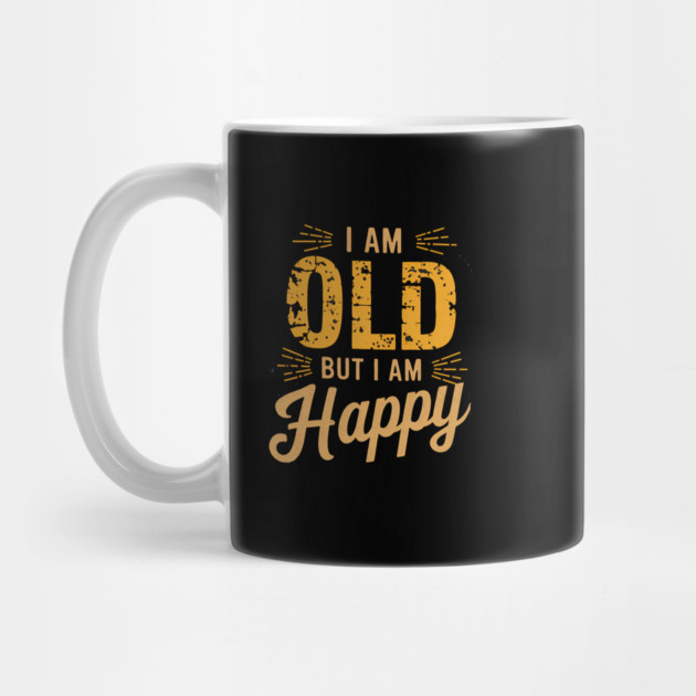 Funny Saying, I'm Old but I'm Happy, Retirement by logiamerch