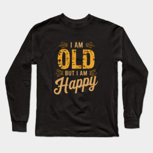 Funny Saying, I'm Old but I'm Happy, Retirement Long Sleeve T-Shirt