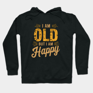Funny Saying, I'm Old but I'm Happy, Retirement Hoodie
